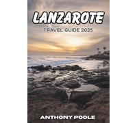 Lanzarote Travel Guide 2025: Discover the Island Where Silence Speaks (Explore with Poole)