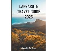 LANZAROTE TRAVEL GUIDE 2025: Island Adventures and Local Secrets in Spain’s Volcanic Paradise