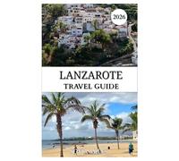 LANZAROTE TRAVEL GUIDE 2026: A Complete Winter Sun Guide to Volcanoes, Beaches, Local Culture, Food & Hidden Gems