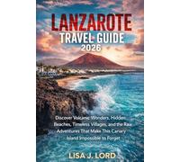 Lanzarote Travel Guide 2026: Discover Volcanic Wonders, Hidden Beaches, Timeless Villages, and the Raw Adventures That Make This Canary Island Impossible to Forget