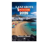 LANZAROTE TRAVEL GUIDE 2026: Experience the Island's Unique Spirit