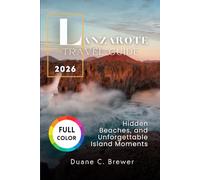 Lanzarote Travel Guide 2026: Hidden Beaches, and Unforgettable Island Moments