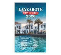 LANZAROTE TRAVEL GUIDE 2026: Timeless Beauty and Unspoiled Nature