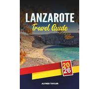 LANZAROTE TRAVEL GUIDE 2026: Volcanic Landscapes, Timanfaya Park, César Manrique Sites, Atlantic Beaches & Island Wine