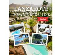 LANZAROTE TRAVEL GUIDE 2026: Volcanoes, Beaches & the Timeless Beauty of the Canary Islands