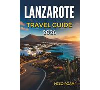 LANZAROTE TRAVEL GUIDE 2026: Where Volcanoes Meet the Atlantic Wind