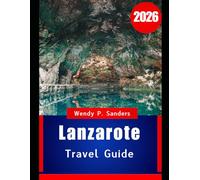 LANZAROTE TRAVEL GUIDE 2026: Your Essential Companion to Exploring Lanzarote in 2026 and Beyond
