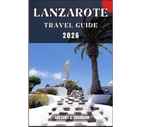 LANZAROTE TRAVEL GUIDE: A Practical Guide to Discovering Culture, Nature, Hidden Gems, and Must-See Highlights.