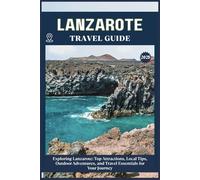 LANZAROTE TRAVEL GUIDE: Top Attractions, Local Tips, Outdoor Adventures, and Travel Essentials for Your Journey