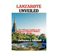 LANZAROTE UNVEILED: The Ultimate Guide to the Canary Island’s Hidden Gems