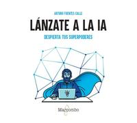 Lánzate a la IA. Despierta tus superpoderes (PROGRAMACION E INTELIGENCIA ARTIFICIAL)