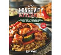 Lao Longevity Kitchen: 100+ Nourishing Laotian Recipes for Energy, Gut Health, and Graceful Aging with Everyday Ingredients