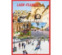 LAON GUIDA DI VIAGGIO 2026: Alla scoperta del cuore della Francia medievale.