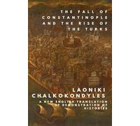 Laoniki Chalkokondyles - The Histories: The Fall of Constantinople and the Rise of the Turks