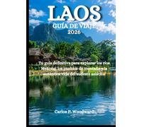 LAOS GUÍA DE VIAJE 2026: Tu guía definitiva para explorar los ríos Mekong, los pueblos de montaña y la auténtica vida del sudeste asiático