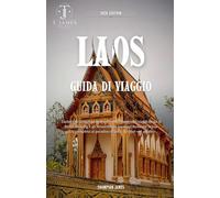 Laos Guida di viaggio 2026: Esplora gli antichi templi del Laos, i suggestivi viaggi lungo il fiume Mekong e gli straordinari paesaggi montani: la tua ... al paradiso di pace del Sud-est asiatico.