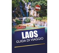 LAOS GUIDA DI VIAGGIO 2026: Esplora le principali attrazioni, le gemme nascoste, i sentieri di montagna, la cucina locale e i consigli di viaggio nel sud-est asiatico