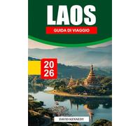 LAOS GUIDA DI VIAGGIO 2026: Scopri il Mekong, templi buddisti, cascate e villaggi nascosti con percorsi panoramici e itinerari di viaggio lenti