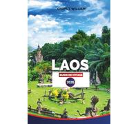 LAOS GUIDE DE VOYAGE 2026: Explorez des idées de vacances au Laos, un planificateur d'itinéraire au Laos, les meilleures choses à faire à Vientiane, Luang Prabang et au-delà