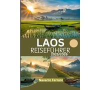 LAOS-REISEFÜHRER 2025/2026 (VOLLFARBIG): Entdecken Sie die Kernkultur, verborgene Schätze/Sehenswürdigkeiten, unerforschte Ecken und wichtige Reisetipps für ein unvergessliches Erlebnis