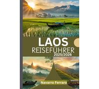 LAOS-REISEFÜHRER 2025/2026 (VOLLFARBIG): Entdecken Sie die Kernkultur, verborgene Schätze/Sehenswürdigkeiten, unerforschte Ecken und wichtige Reisetipps für ein unvergessliches Erlebnis