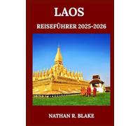 LAOS REISEFÜHRER 2025-2026: Von Luang Prabang nach Si Phan Don - Zeitlose Wahrzeichen, Alltag und kulturelle Einblicke