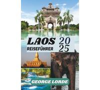 LAOS REISEFÜHRER 2025: Eine Reise durch zeitlose Schönheit, heilige Traditionen und sanfte Begegnungen