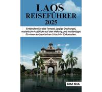 LAOS REISEFÜHRER 2025: Entdecken Sie alte Tempel, üppige Dschungel, malerische Ausblicke auf den Mekong und Insidertipps für einen authentischen Urlaub in Südostasien.