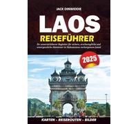 LAOS REISEFÜHRER 2025: Ihr unverzichtbarer Begleiter für sichere, erschwingliche und unvergessliche Abenteuer in Südostasiens verborgenem Juwel