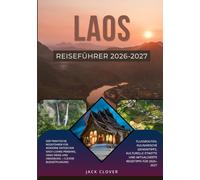 LAOS REISEFÜHRER 2026-2027: Praktischer Laos-Reiseführer für moderne Entdecker - Luang Prabang, Vang Vieng, clevere Budgettipps, lokale Küche, Kultur und aktuelle Reisetipps 2026-2027