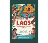 LAOS: The Complete History for Kids: A journey through courage, culture, and timeless wonder: 19 (Collections of books on the histories of Asia Countries)