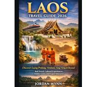 LAOS TRAVEL GUIDE 2026: Discover Luang Prabang, Vientiane, Vang Vieng & Beyond - Rail Travel, Cultural Experiences, Hidden Gems, and Expert Itineraries