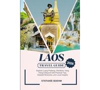 LAOS TRAVEL GUIDE 2026: Explore Luang Prabang, Vientiane, Vang Vieng & Beyond with Practical Tips, Detailed Itineraries, and Local Insights