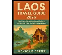 Laos Travel Guide 2026: Your Essential Companion to Culture, Adventure, Food, and Hidden Wonders
