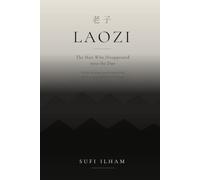Laozi: The Man Who Disappeared into the Dao - The Life, the Silence, and the Long Afterlife of the Sage Who Taught the World to Let Go