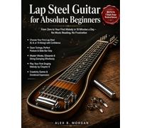 LAP STEEL GUITAR FOR ABSOLUTE BEGINNERS: From Zero to Your First Melody in 10 Minutes a Day - No Music Reading, No Frustration