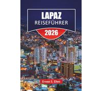 LAPAZ REISEFÜHRER 2026: Entdecken Sie Boliviens Top-Attraktionen, historische Wahrzeichen, lokale Küche und wichtige Reisetipps