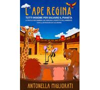 L'APE REGINA: TUTTI INSIEME PER SALVARE IL PIANETA: La favola per bambini che insegna il rispetto dell’ambiente. Con illustrazioni da colorare!