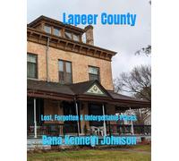 Lapeer County: Lost, Forgotten & Unforgettable Places
