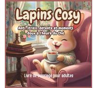 Lapins Cosy : Livre de coloriage pour adultes - Anti-stress, détente et moments doux à l’heure du thé: Univers mignon et relaxant | Scènes kawaii avec ... | Idéal pour se relaxer et lâcher prise
