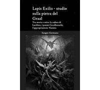 Lapis Exilis - studio sulla pietra del Graal: Tra storia e mito: la caduta di Lucifero, i poemi cavallereschi, l’appropriazione nazista