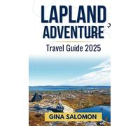Lapland Adventure Travel Guide 2025: Embracing the Arctic Thrills, Tranquility and Deep Stillness of the Snowbound North (Comprehensive Adventure Travel Collection)