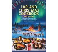 Lapland Christmas Cookbook 2025/2026: From Rovaniemi to Tromsø - Traditional Nordic Dishes, Sámi-Inspired Flavors & Festive Meals from Santa’s Arctic Homeland