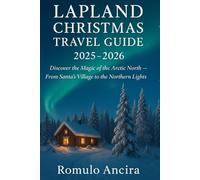 LAPLAND CHRISTMAS TRAVEL GUIDE 2025 - 2026: Discover the Magic of the Arctic North - From Santa’s Village to the Northern Lights