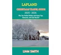 LAPLAND CHRISTMAS TRAVEL GUIDE 2025 - 2026: Plan Your Perfect Holiday with Expert Tips, Itineraries, and Local Secrets (Green Footprints: A Conscious Traveler’s Guide to Sustainable Adventures)