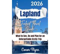 Lapland Finland travel guide: What to see, Do and Plan for an Unforgettable Artic Trip