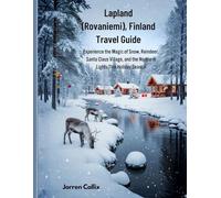 Lapland (Rovaniemi), Finland Travel Guide: Experience the Magic of Snow, Reindeer, Santa Claus Village, and the Northern Lights This Holiday Season