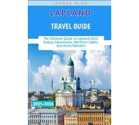 Lapland Travel guide 2025-2026: The Ultimate Guide to Lapland 2025: Snowy Adventures, Northern Lights, and Arctic Wonders