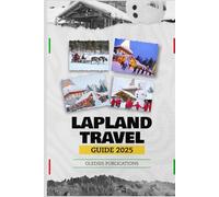 LAPLAND TRAVEL GUIDE 2025: "Discover the Magic of the Arctic: Your Essential Companion to Lapland's Wonders, Wildlife, and Culture"