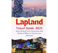 Lapland Travel Guide 2025: Enjoy Finland’s City Attractions with Details of When to Visit for your Adventure (Amazing Collection Of Travel Destinations)